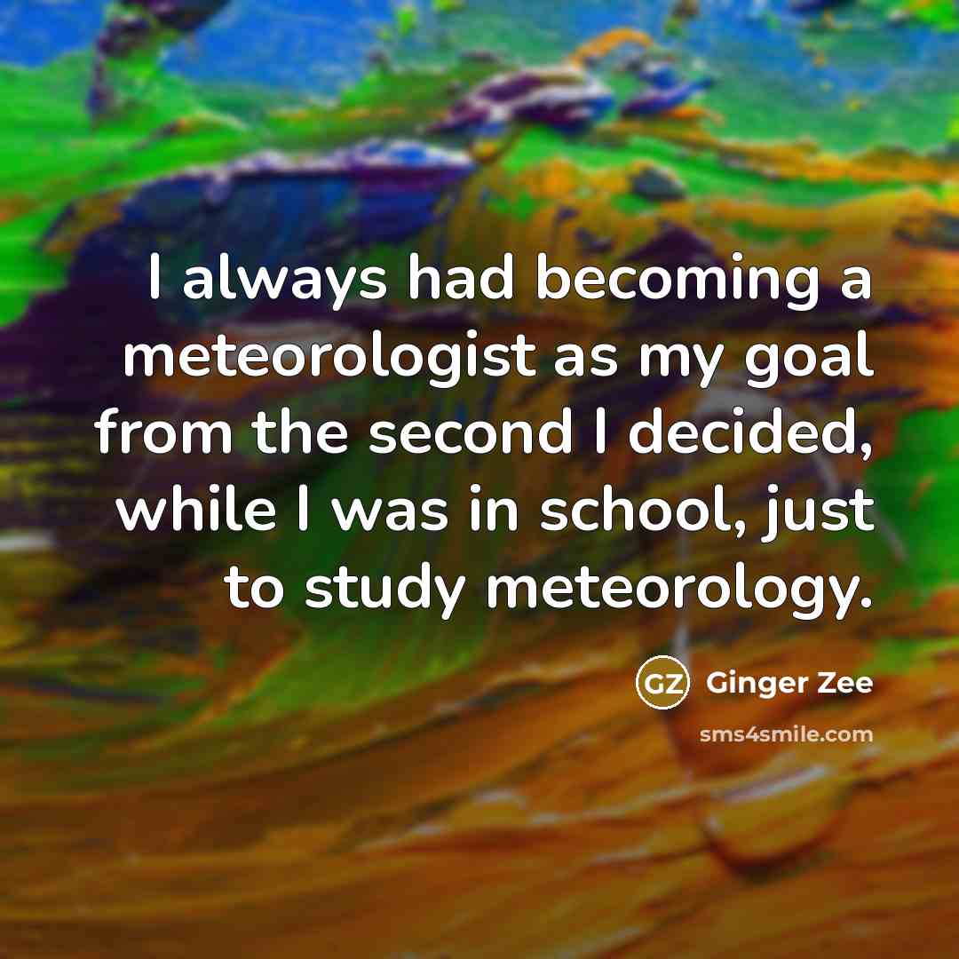 “I always had becoming a meteorologist as my goal from…” quote by Ginger Zee
