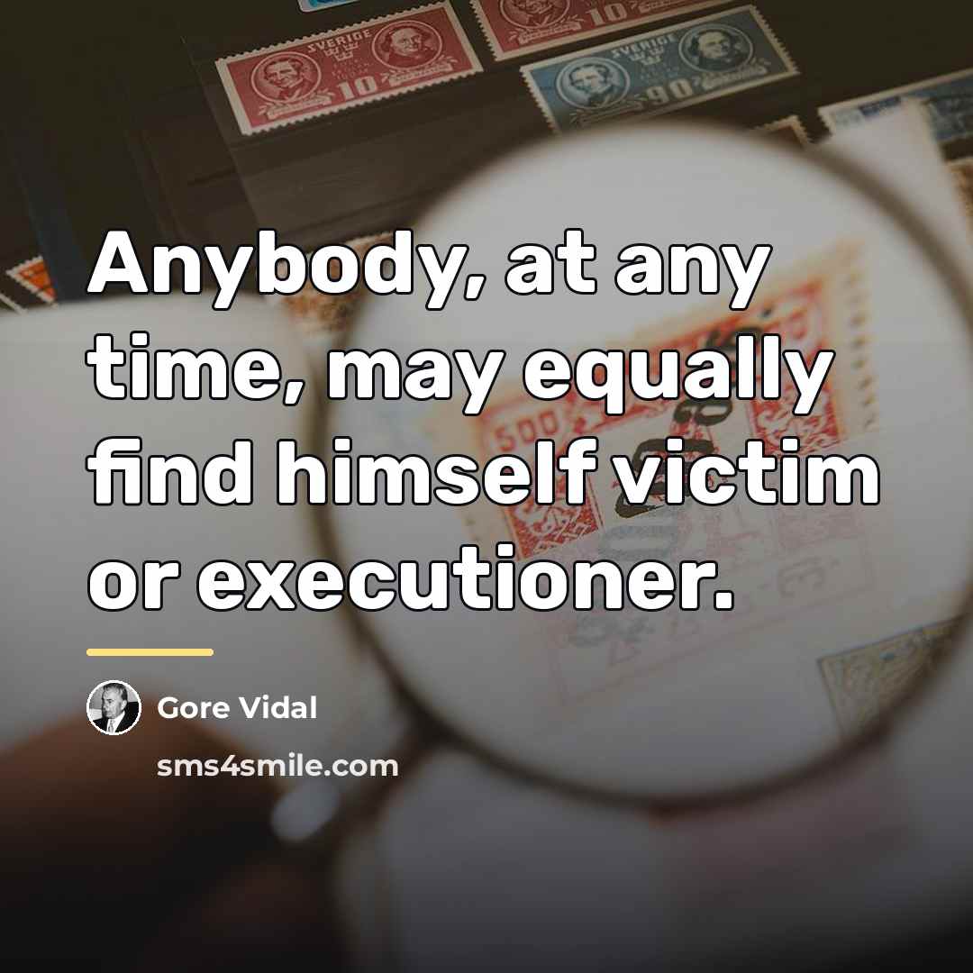 “Anybody, at any time, may equally find himself victim or…” quote by Gore Vidal