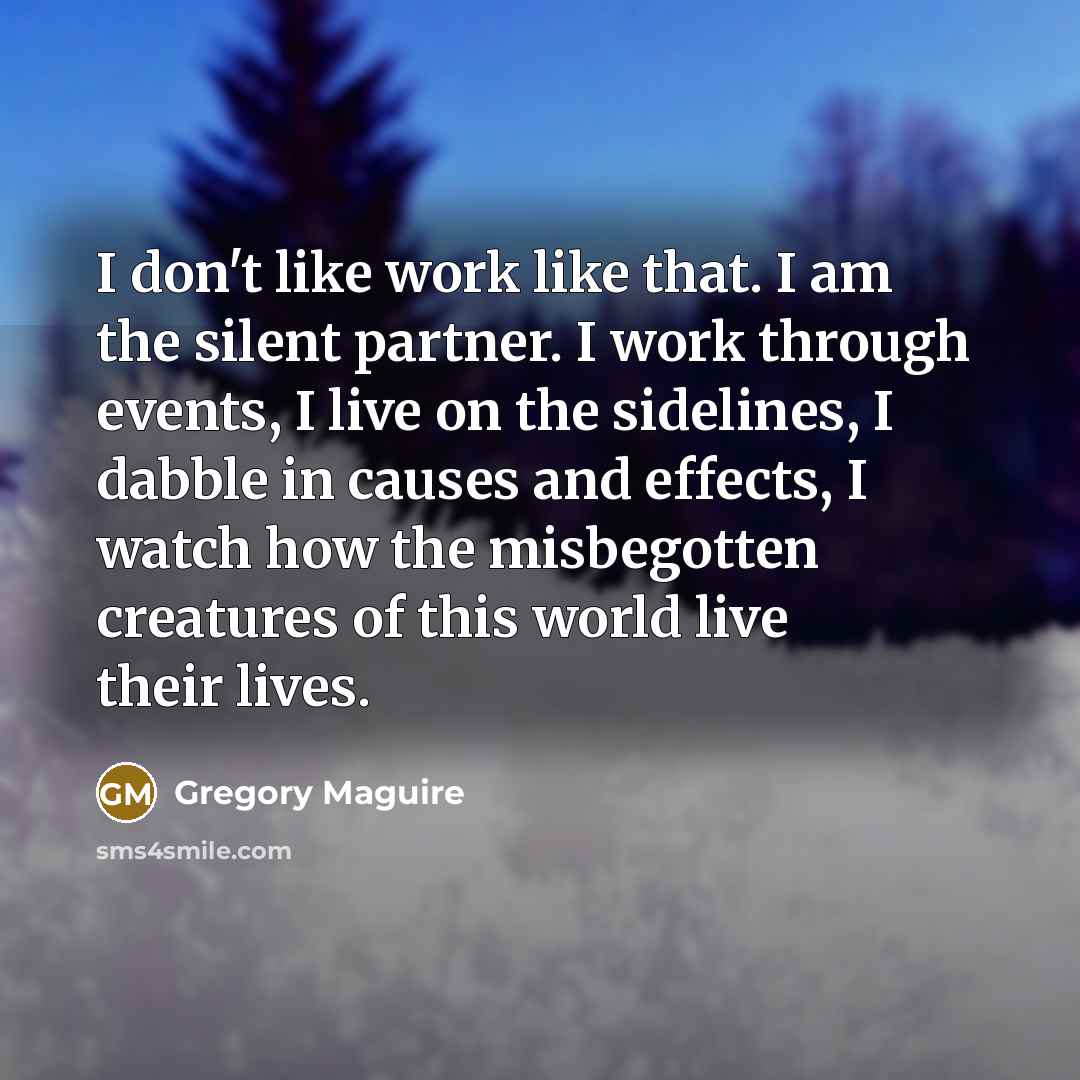 “I don't like work like that. I am the silent…” quote by Gregory Maguire