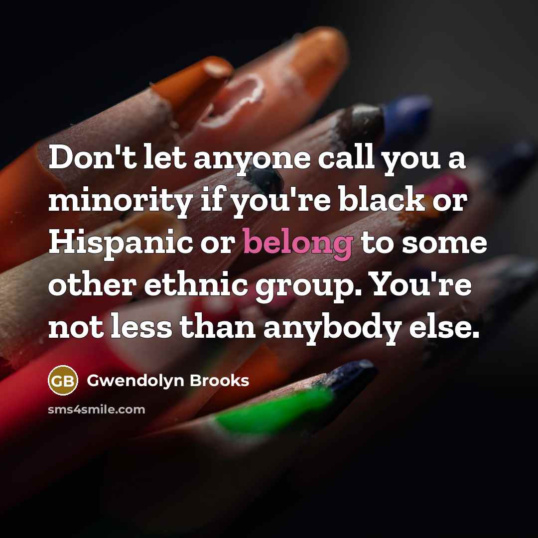 “Don't let anyone call you a minority if you're black…” quote by Gwendolyn Brooks