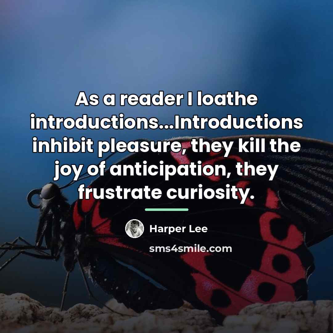 “As a reader I loathe introductions...Introductions inhibit pleasure, they kill…” quote by Harper Lee