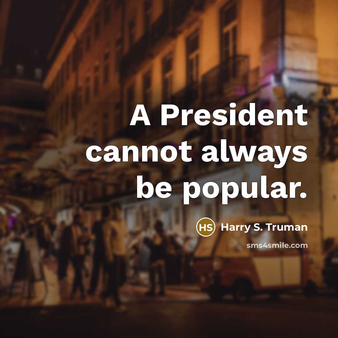 “A President cannot always be popular.…” quote by Harry S. Truman