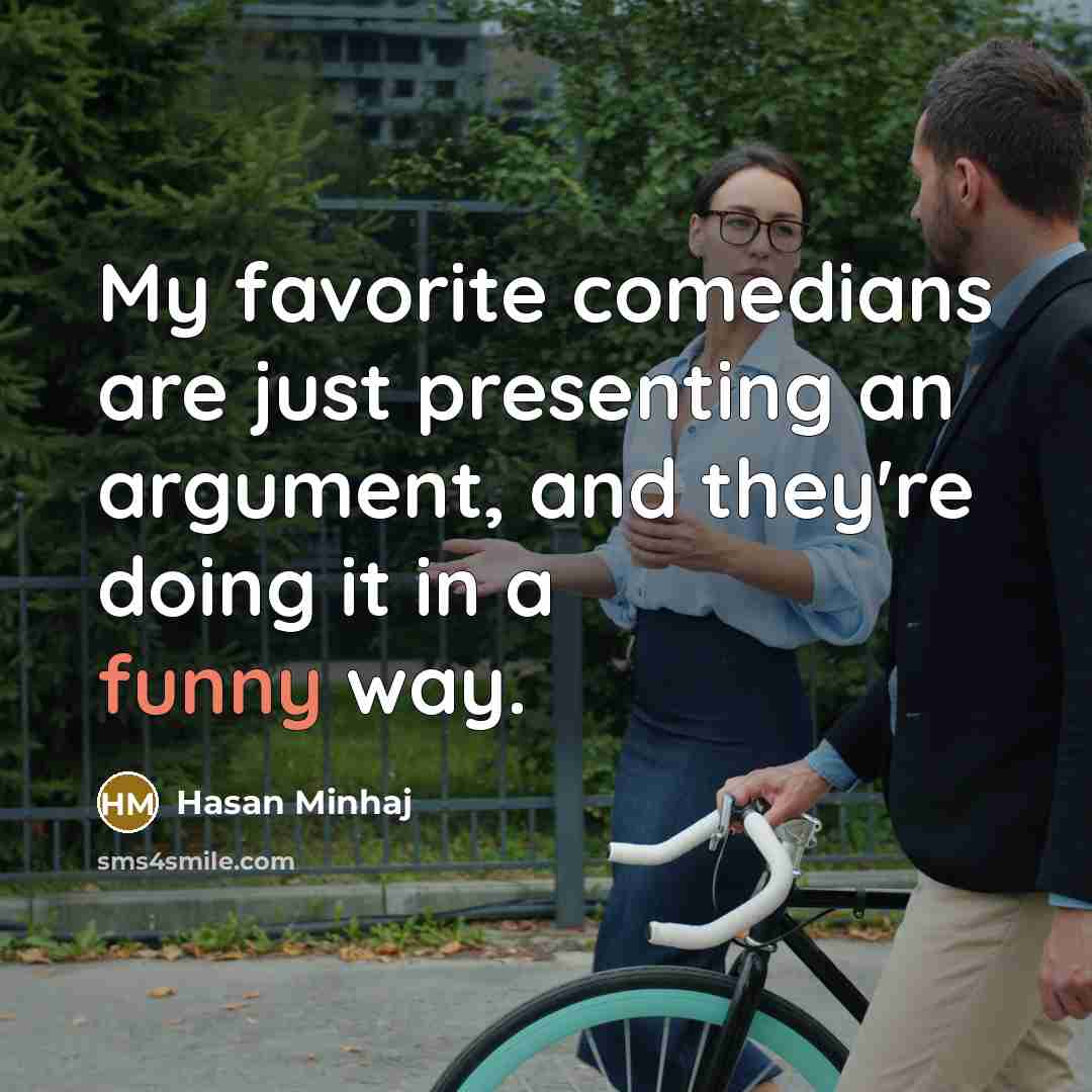 “My favorite comedians are just presenting an argument, and they're…” quote by Hasan Minhaj