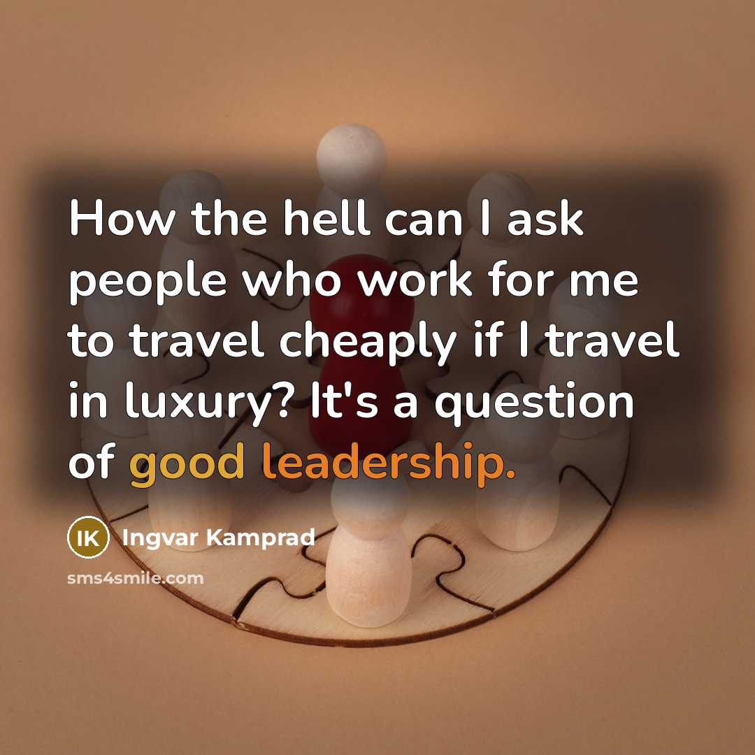 “How the hell can I ask people who work for…” quote by Ingvar Kamprad