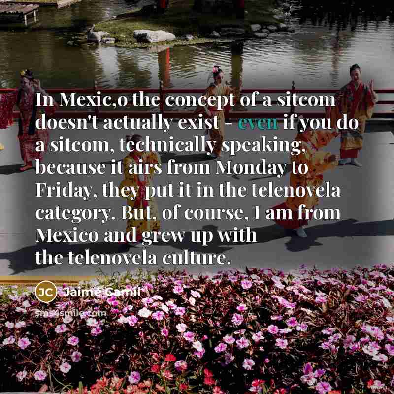 “In Mexic,o the concept of a sitcom doesn't actually exist…” quote by Jaime Camil