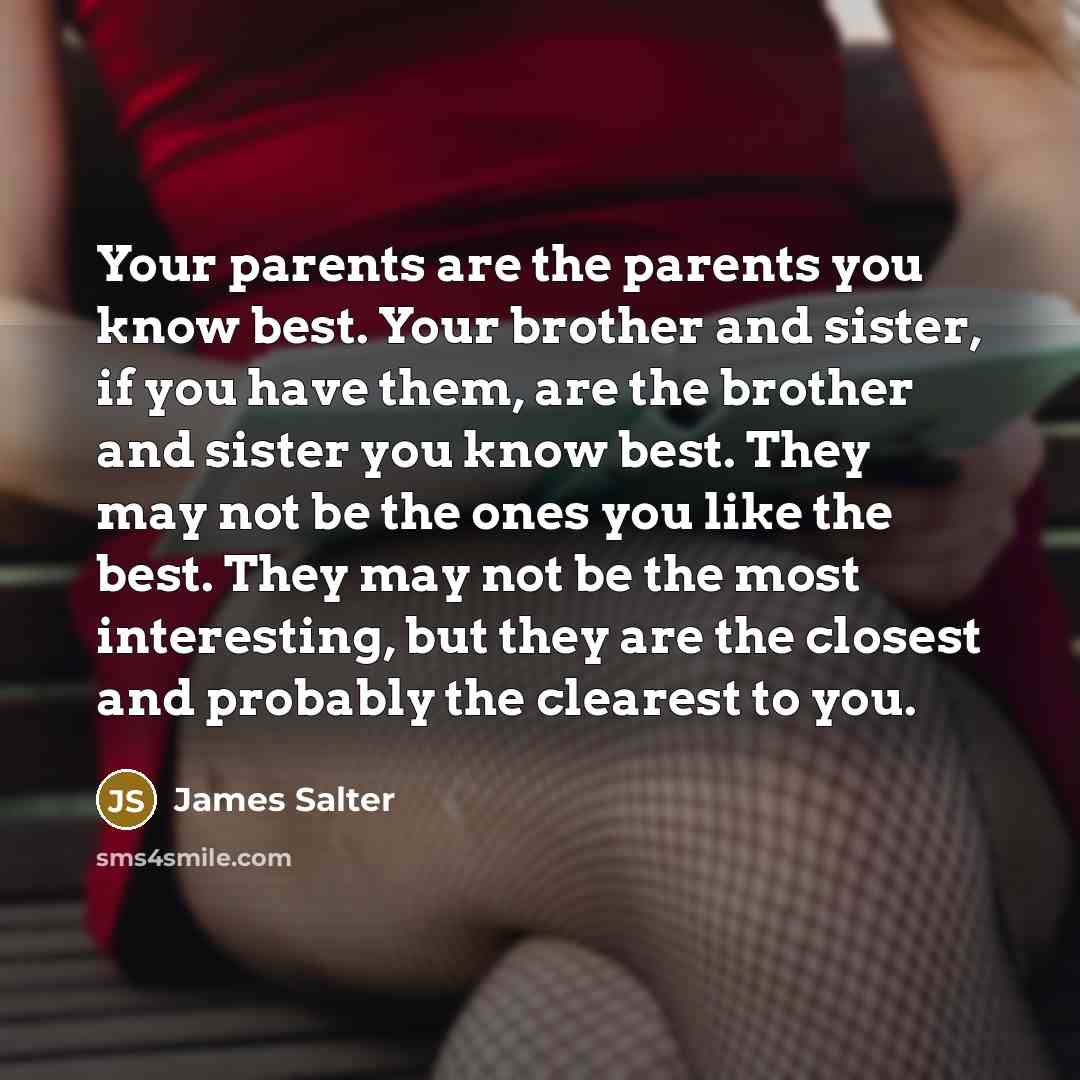 “Your parents are the parents you know best. Your brother…” quote by James Salter