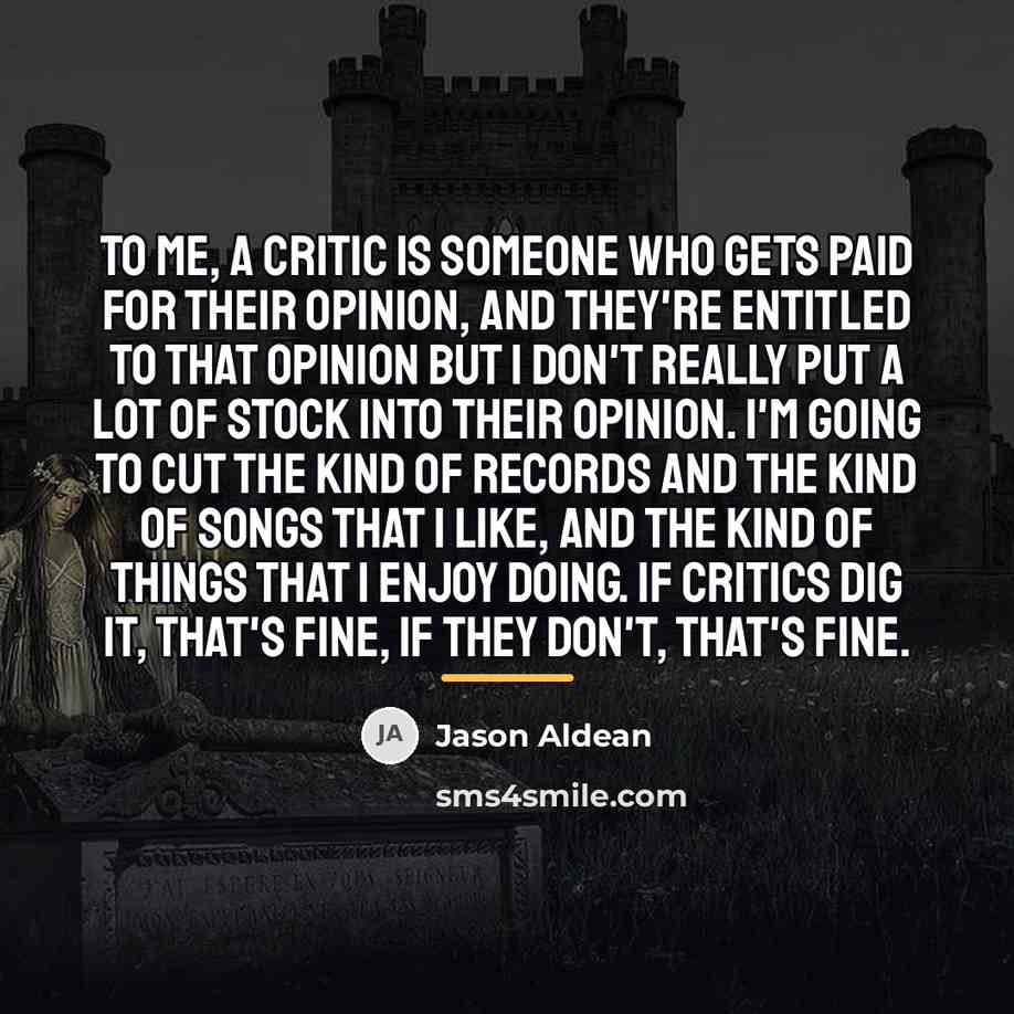 “To me, a critic is someone who gets paid for…” quote by Jason Aldean