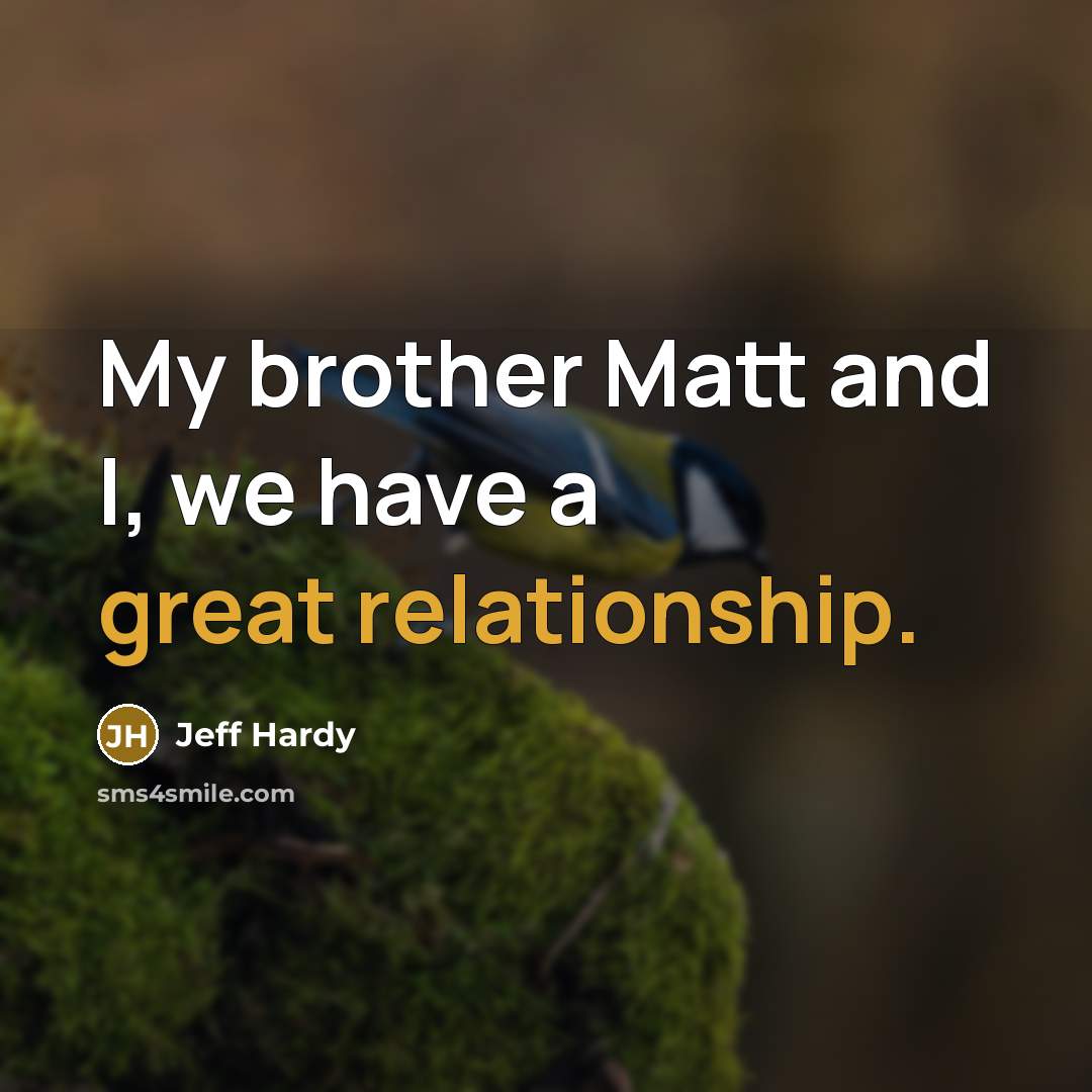 “My brother Matt and I, we have a great relationship.…” quote by Jeff Hardy