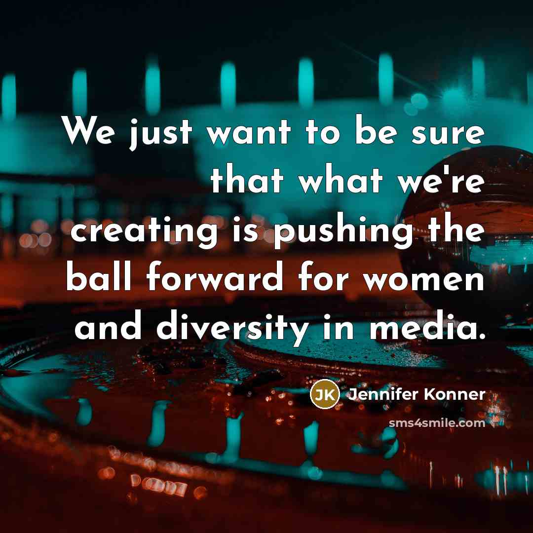 “We just want to be sure that what we're creating…” quote by Jennifer Konner