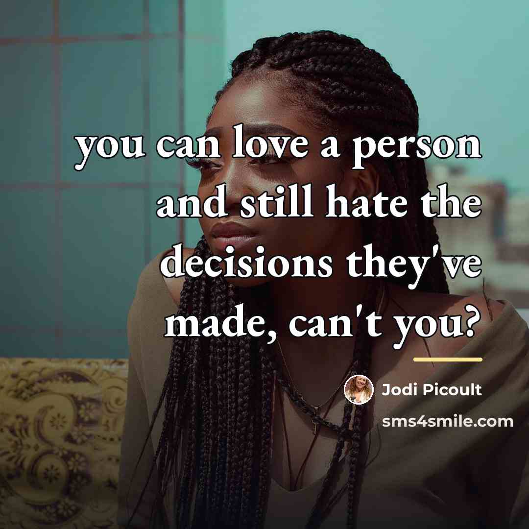 “you can love a person and still hate the decisions…” quote by Jodi Picoult