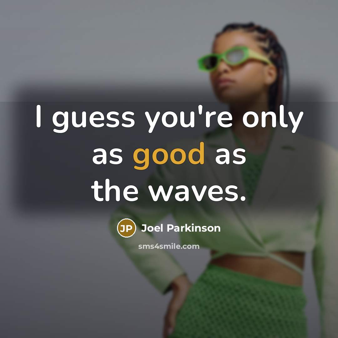 “I guess you're only as good as the waves.…” quote by Joel Parkinson