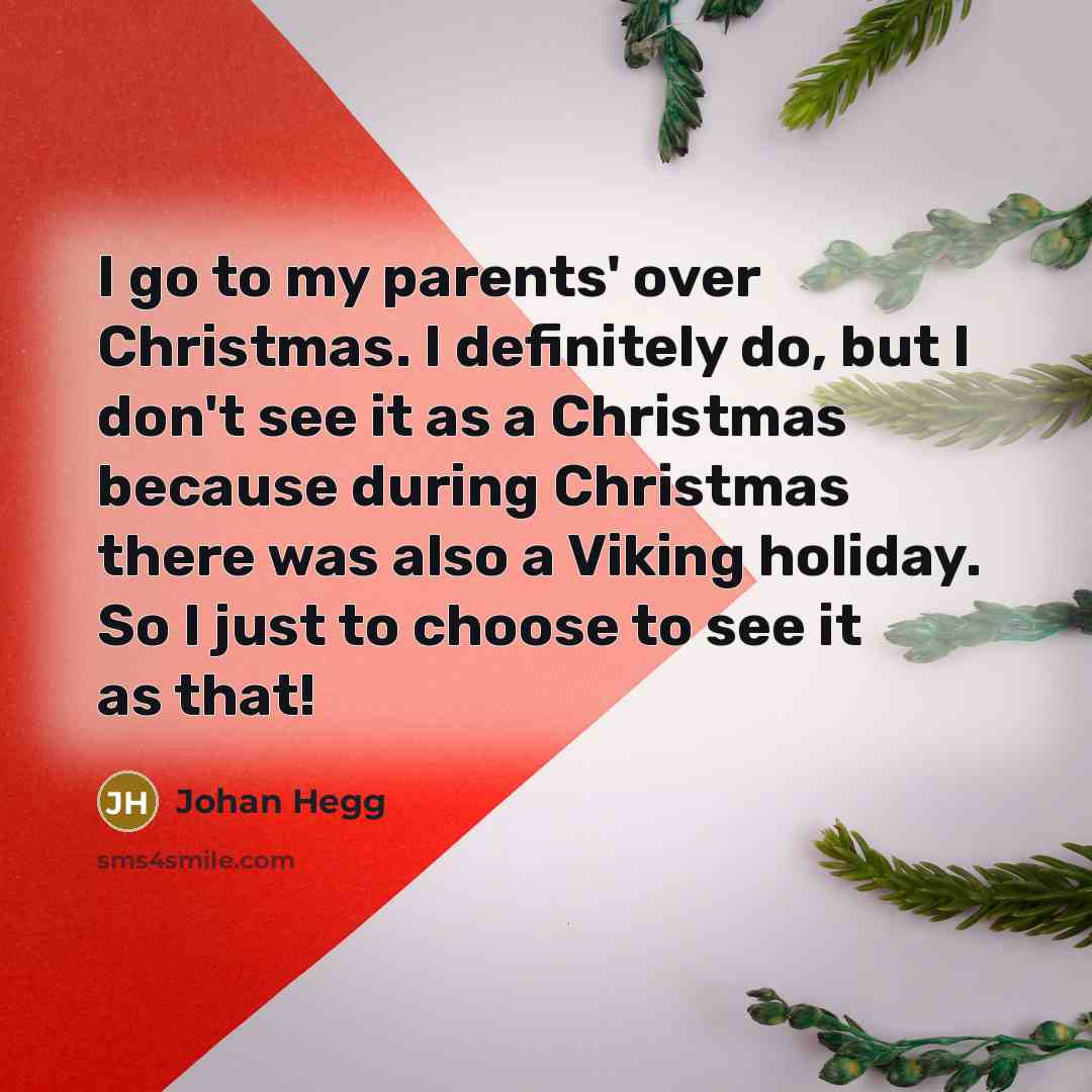 “I go to my parents' over Christmas. I definitely do,…” quote by Johan Hegg