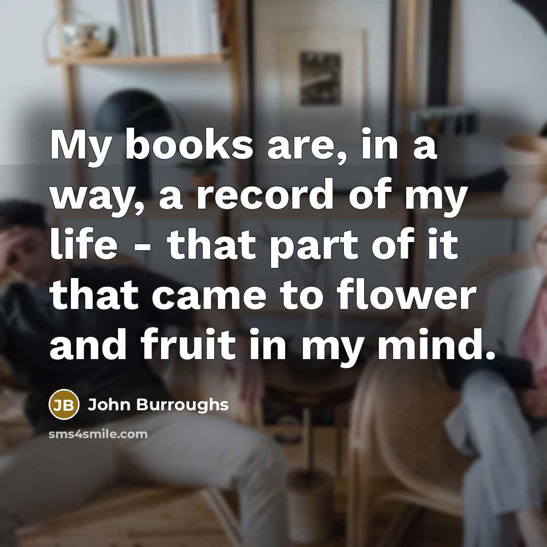 “My books are, in a way, a record of my…” quote by John Burroughs