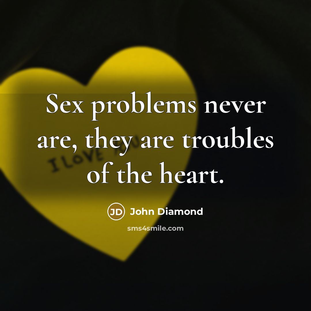 “Sex problems never are, they are troubles of the heart.…” quote by John Diamond