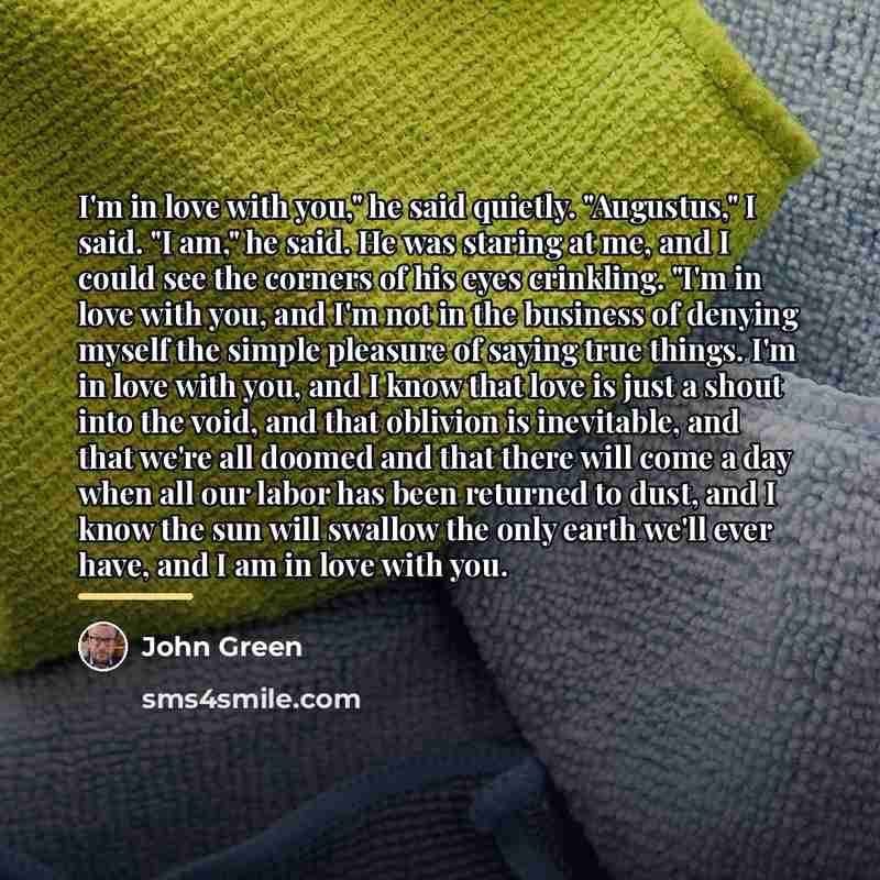 “I'm in love with you," he said quietly. "Augustus," I…” quote by John Green