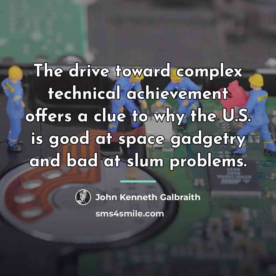 “The drive toward complex technical achievement offers a clue to…” quote by John Kenneth Galbraith