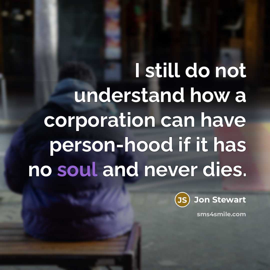 “I still do not understand how a corporation can have…” quote by Jon Stewart