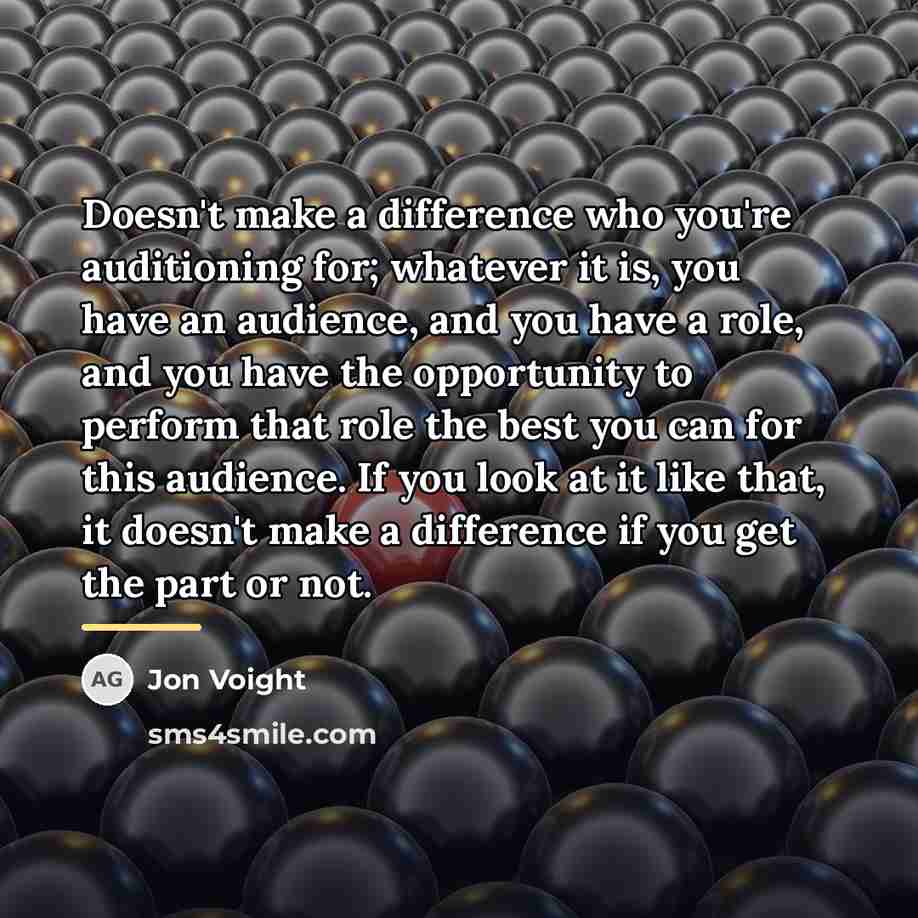 “Doesn't make a difference who you're auditioning for; whatever it…” quote by Jon Voight