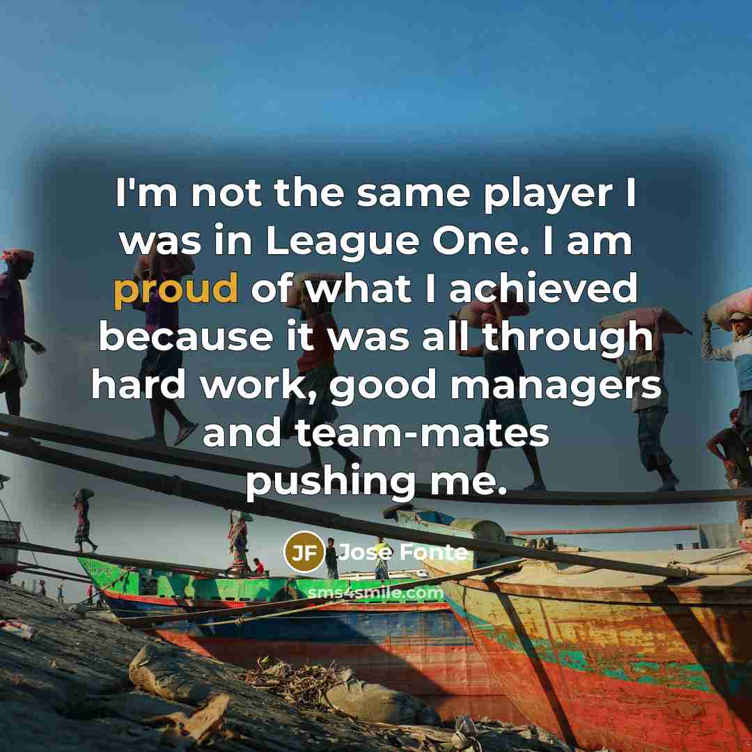“I'm not the same player I was in League One.…” quote by Jose Fonte