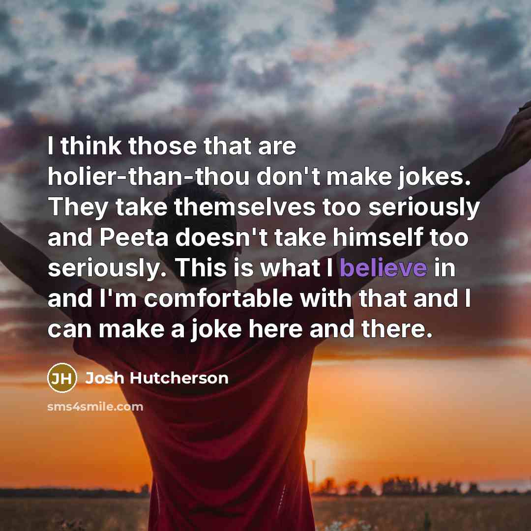 “I think those that are holier-than-thou don't make jokes. They…” quote by Josh Hutcherson