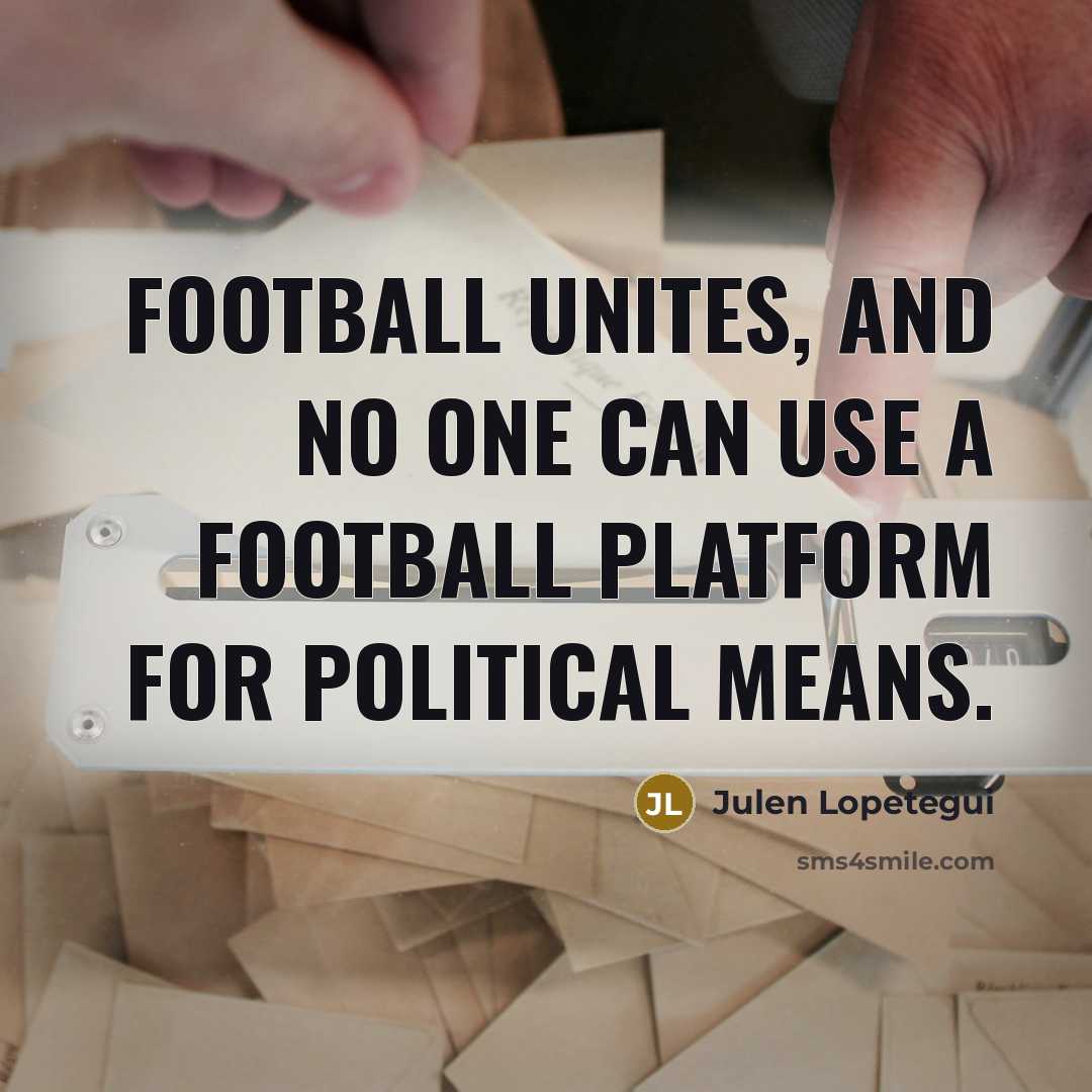 “Football unites, and no one can use a football platform…” quote by Julen Lopetegui
