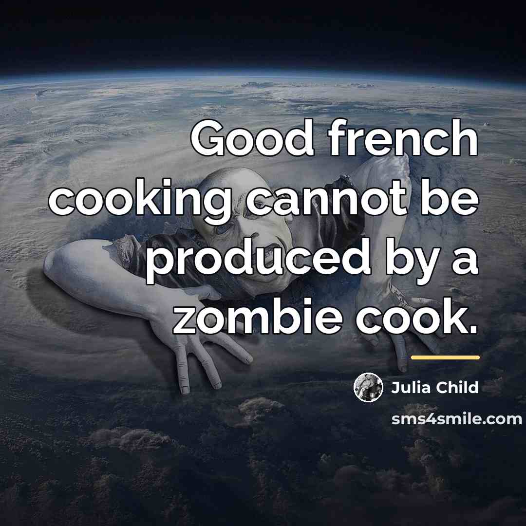 “Good french cooking cannot be produced by a zombie cook.…” quote by Julia Child