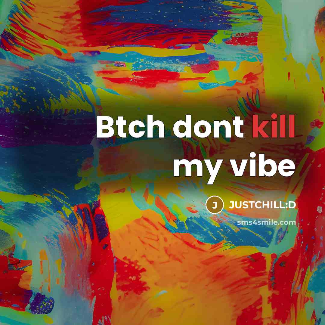 “Btch dont kill my vibe” quote by JUSTCHILL:D