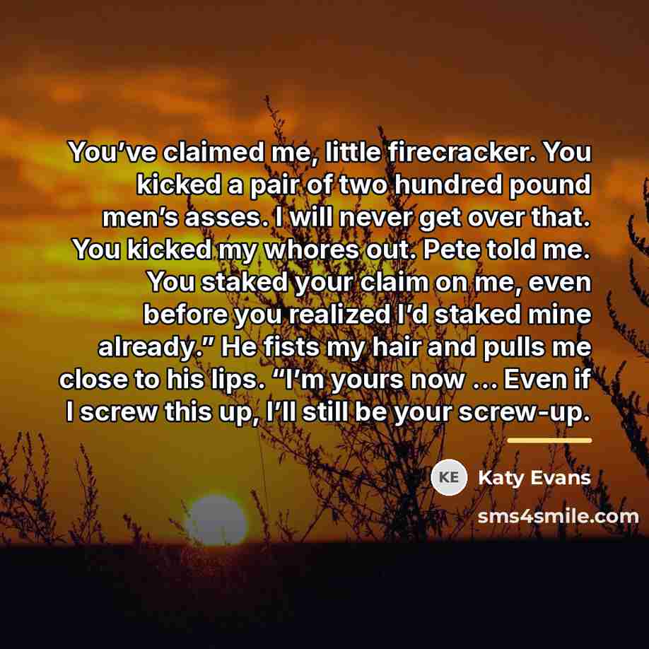 “You’ve claimed me, little firecracker. You kicked a pair of…” quote by Katy Evans