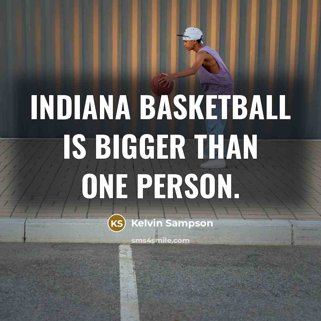 “Indiana basketball is bigger than one person.…” quote by Kelvin Sampson