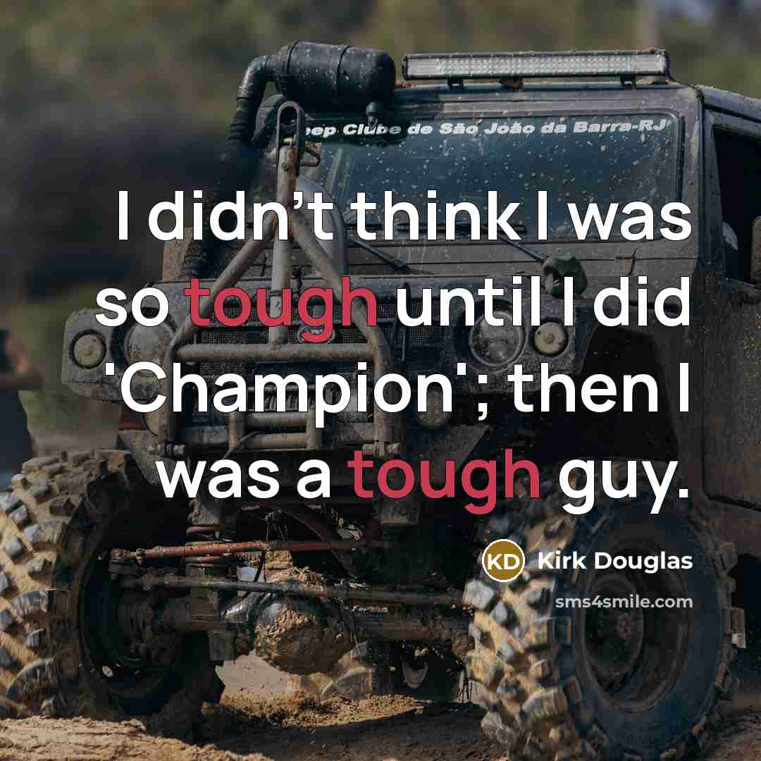 “I didn't think I was so tough until I did…” quote by Kirk Douglas
