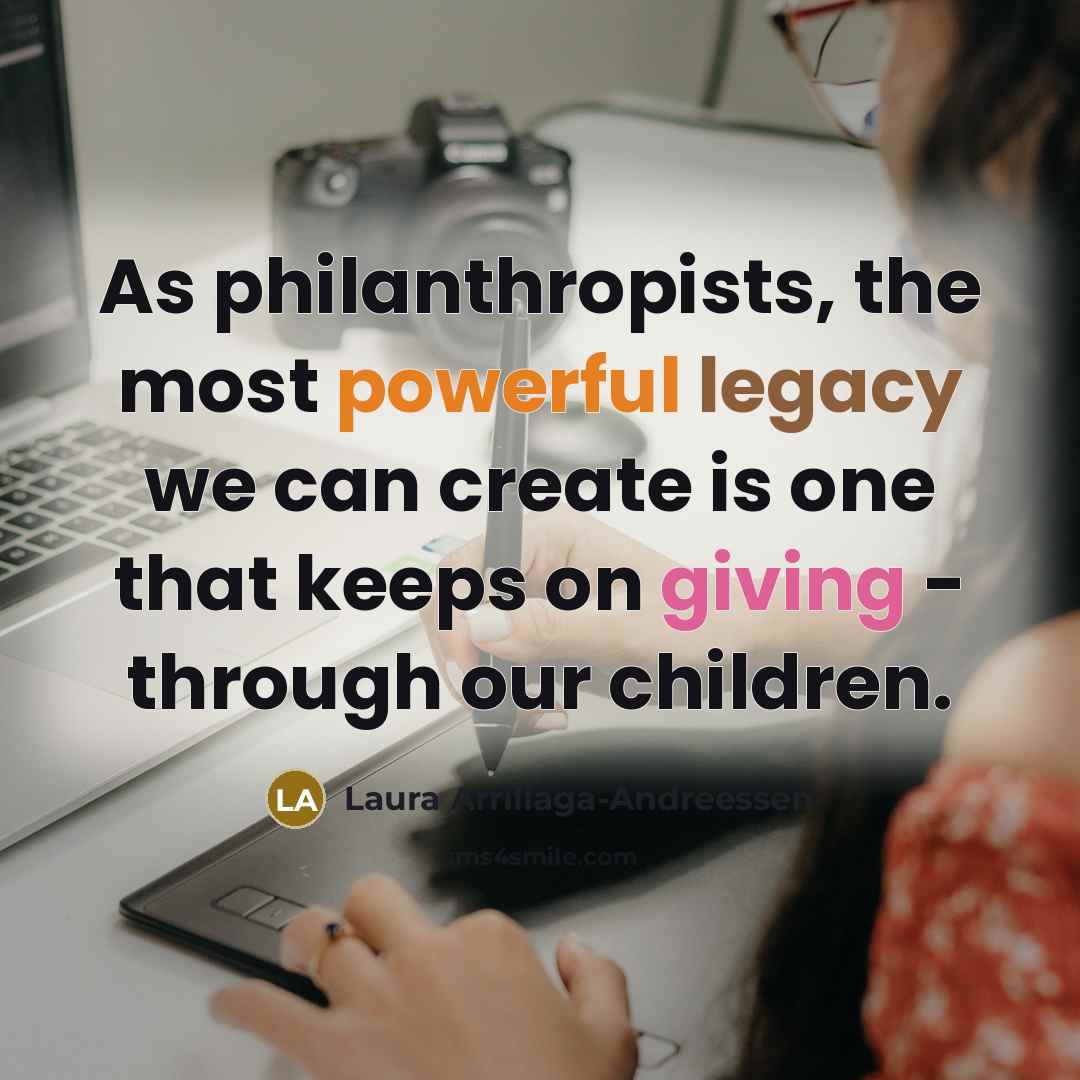“As philanthropists, the most powerful legacy we can create is…” quote by Laura Arrillaga-Andreessen