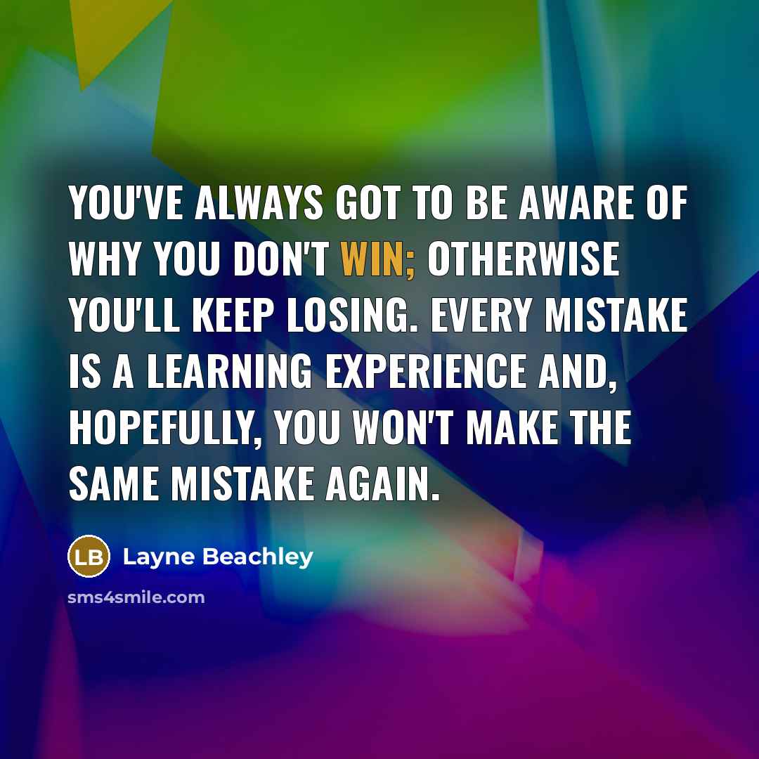 “You've always got to be aware of why you don't…” quote by Layne Beachley