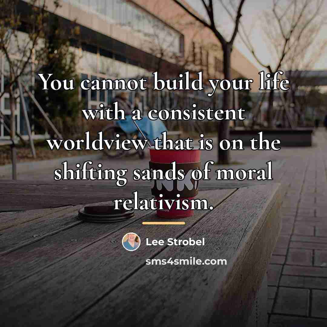“You cannot build your life with a consistent worldview that…” quote by Lee Strobel