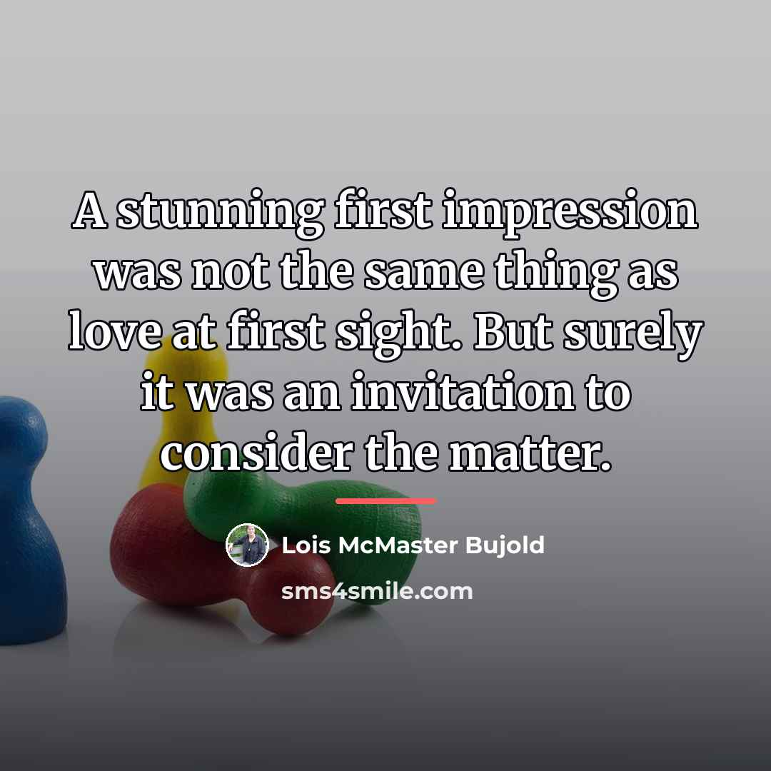 “A stunning first impression was not the same thing as…” quote by Lois McMaster Bujold