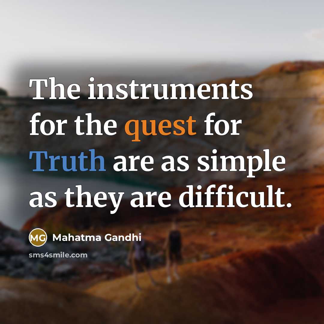 “The instruments for the quest for Truth are as simple…” quote by Mahatma Gandhi