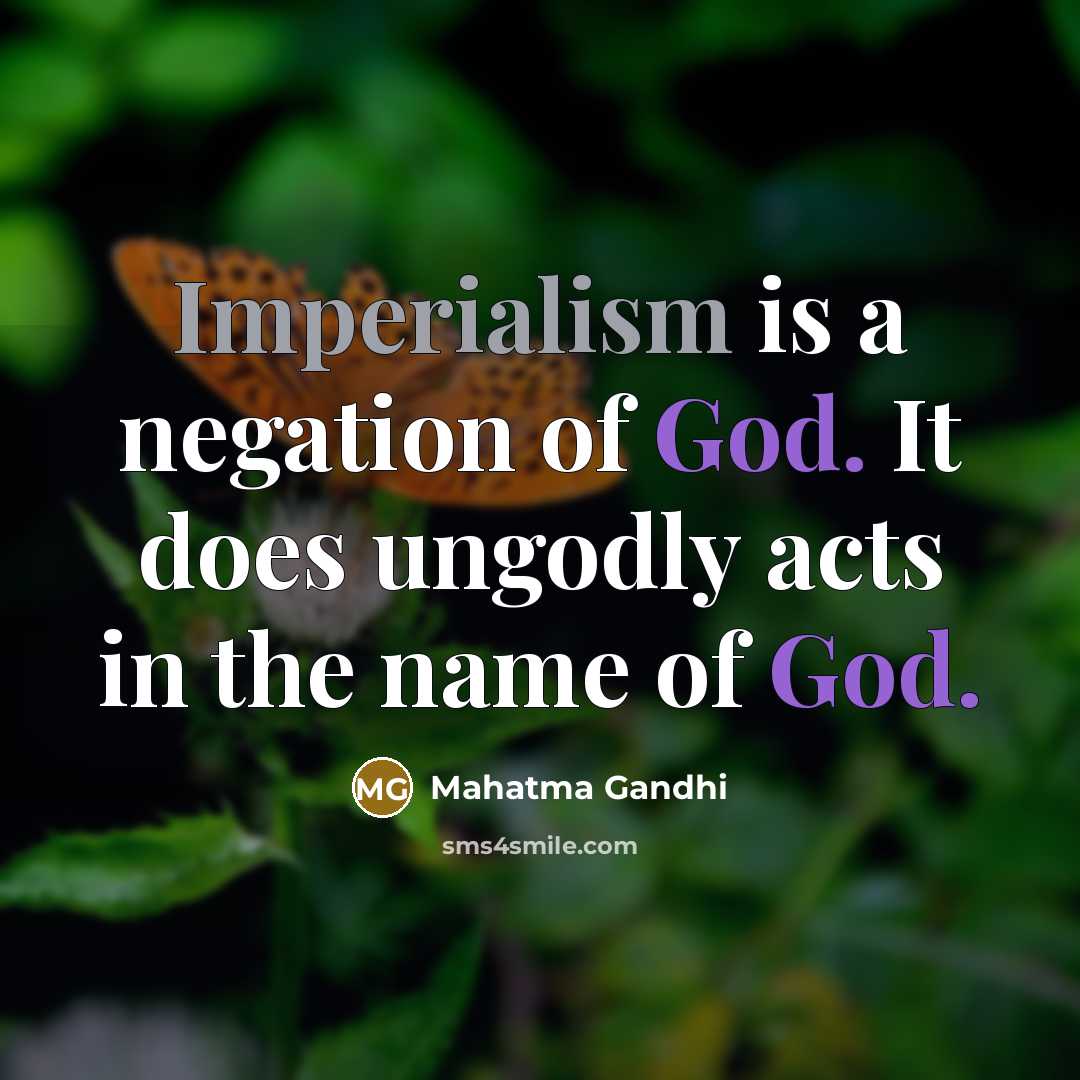 “Imperialism is a negation of God. It does ungodly acts…” quote by Mahatma Gandhi