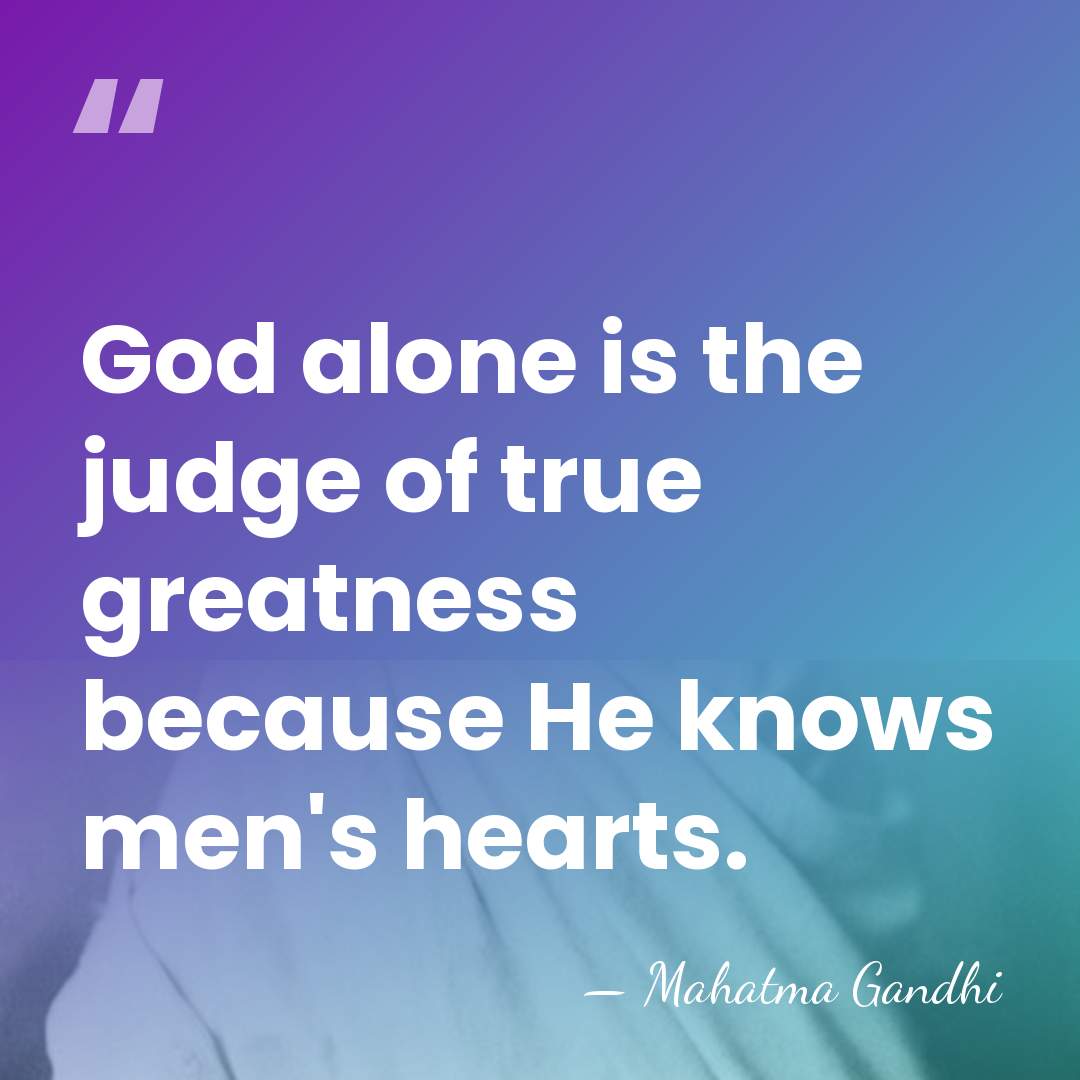 God alone is the judge of true greatness because He knows men's&hellip; - Mahatma Gandhi