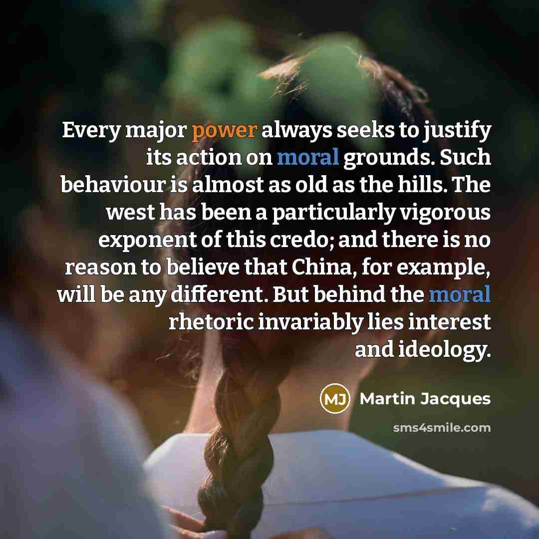 “Every major power always seeks to justify its action on…” quote by Martin Jacques