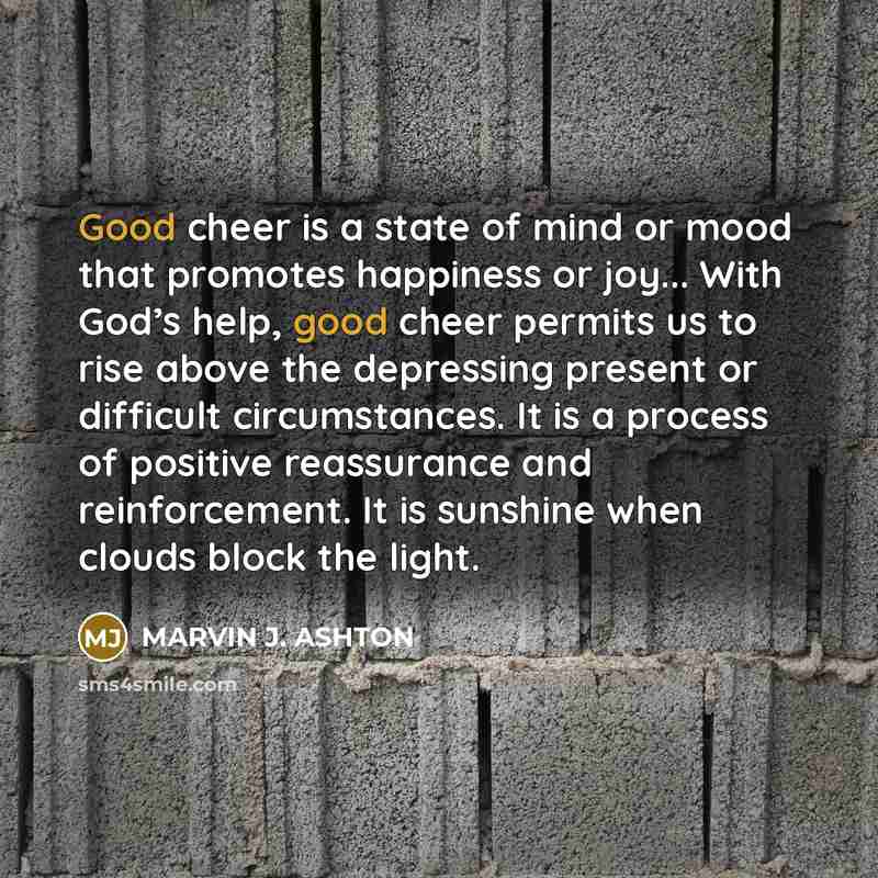 “Good cheer is a state of mind or mood that…” quote by Marvin J. Ashton