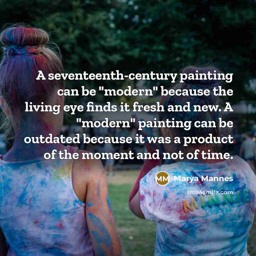 “A seventeenth-century painting can be "modern" because the living eye…” quote by Marya Mannes