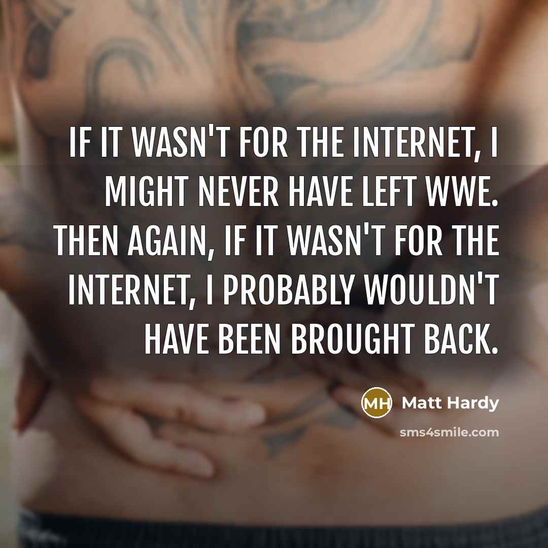 “If it wasn't for the Internet, I might never have…” quote by Matt Hardy