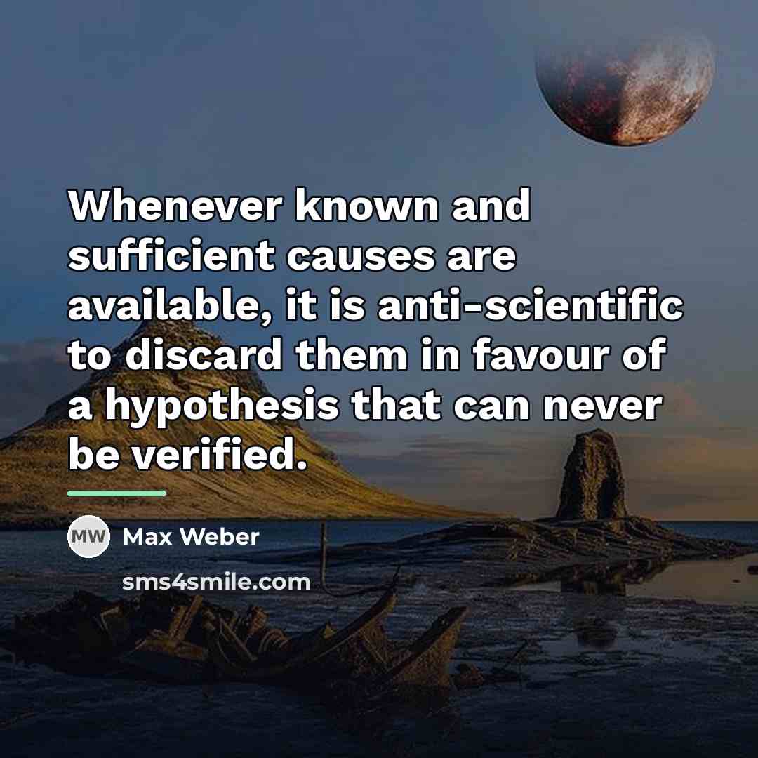 “Whenever known and sufficient causes are available, it is anti-scientific…” quote by Max Weber