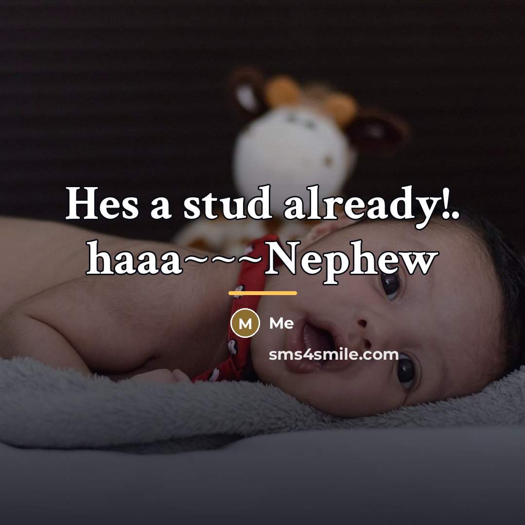 “Hes a stud already!. haaa~~~Nephew…” quote by Me