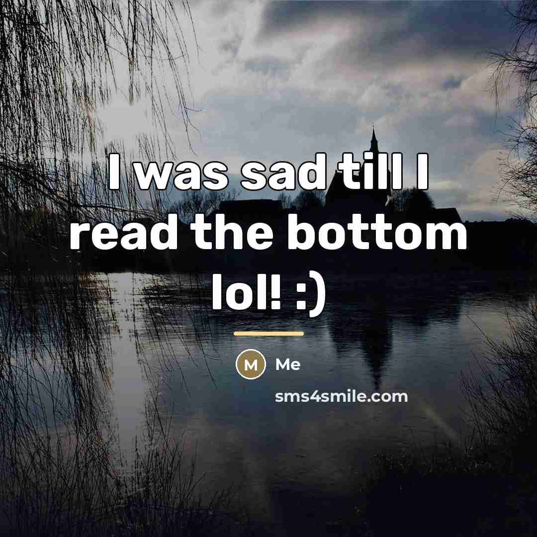 “I was sad till I read the bottom lol! :)…” quote by Me