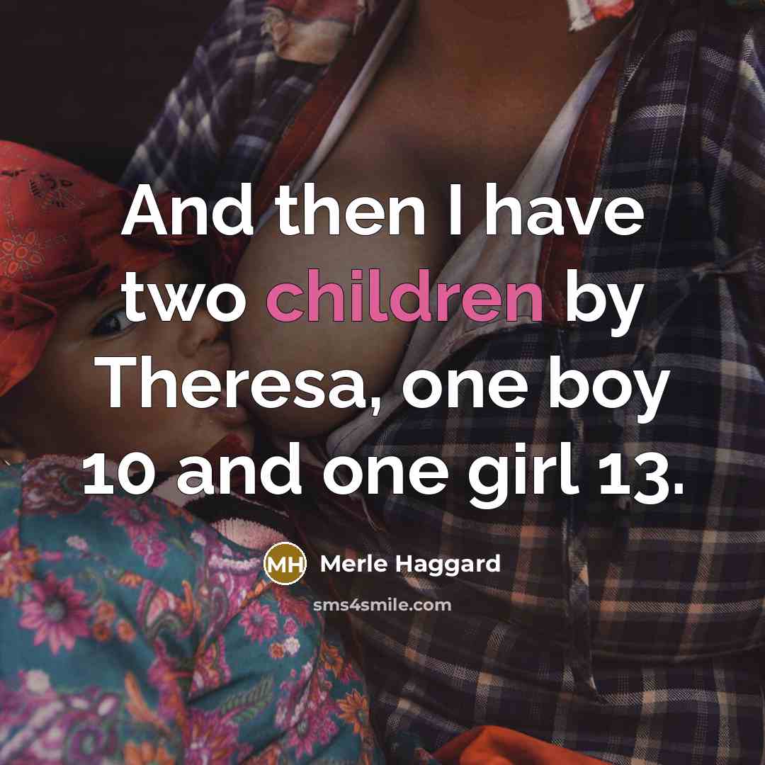 “And then I have two children by Theresa, one boy…” quote by Merle Haggard