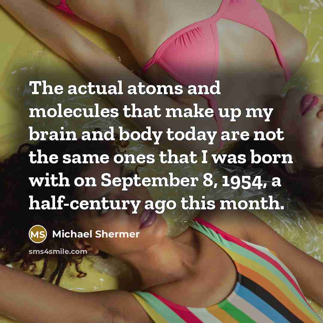“The actual atoms and molecules that make up my brain…” quote by Michael Shermer