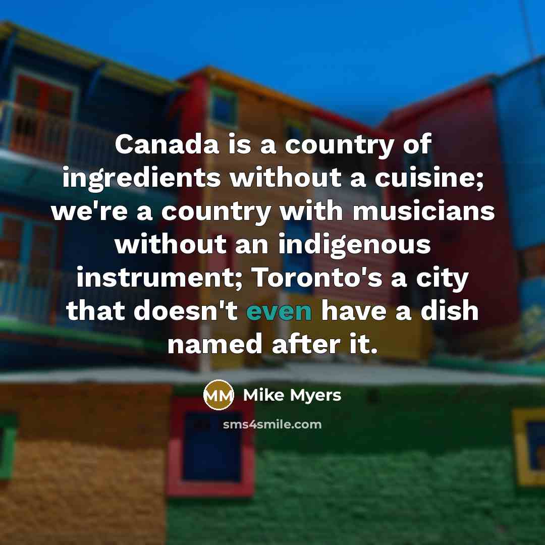 “Canada is a country of ingredients without a cuisine; we're…” quote by Mike Myers