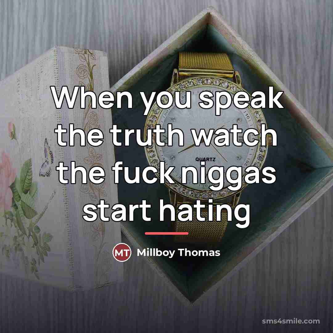 “When you speak the truth watch the fuck niggas start…” quote by Anonymous