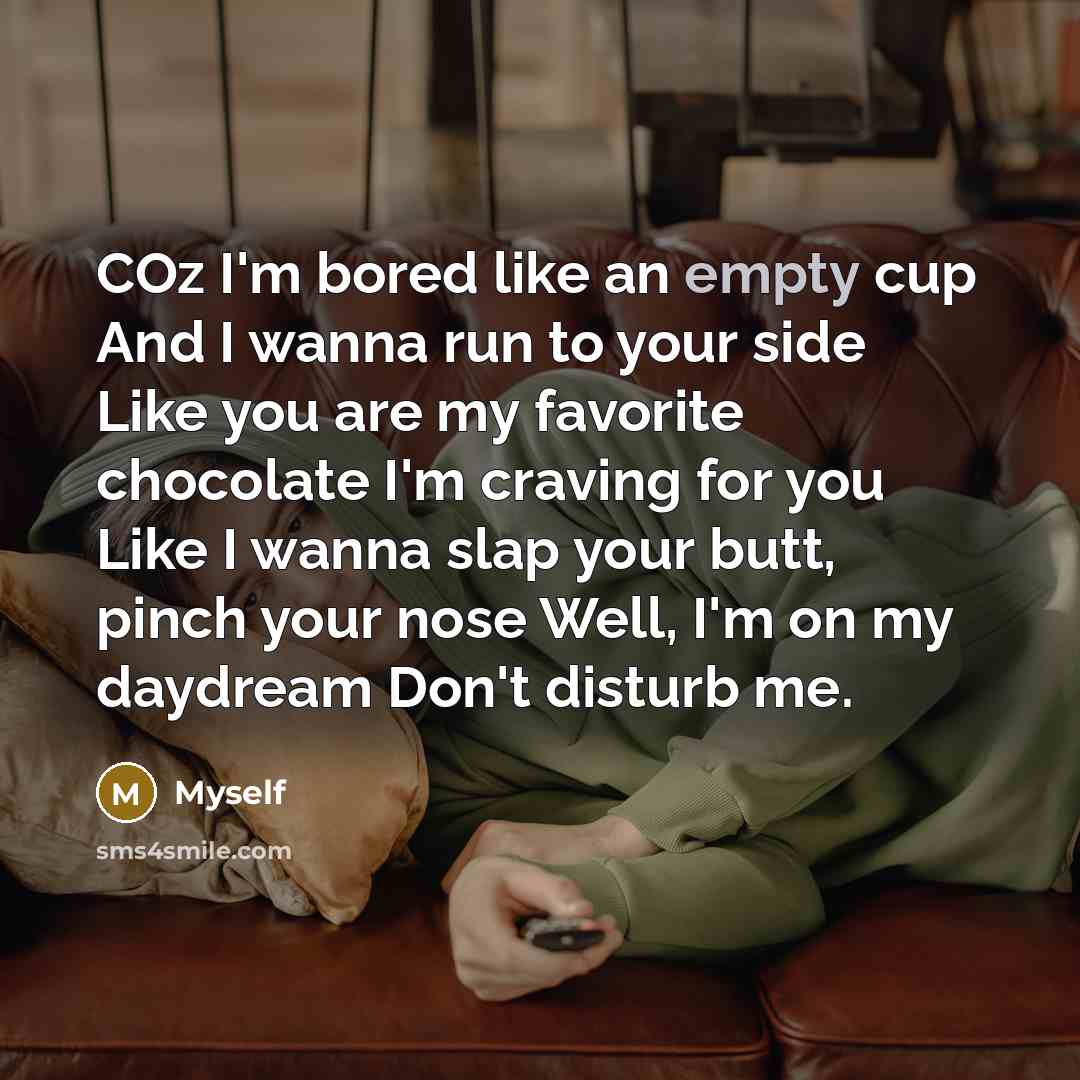 “COz I'm bored like an empty cup And I wanna…” quote by Myself