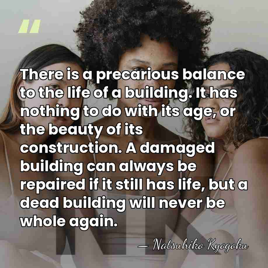 There is a precarious balance to the life of a building. It&hellip; - Natsuhiko Kyogoku